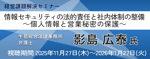 情報セキュリティの法的責任と社内体制の整備 ～個人情報と営業秘密の保護～